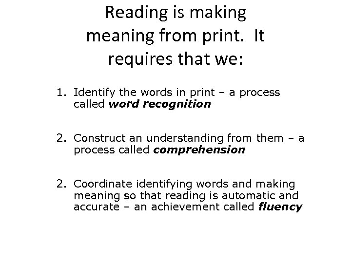 Reading is making meaning from print. It requires that we: 1. Identify the words