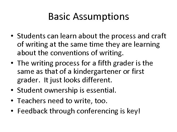 Basic Assumptions • Students can learn about the process and craft of writing at