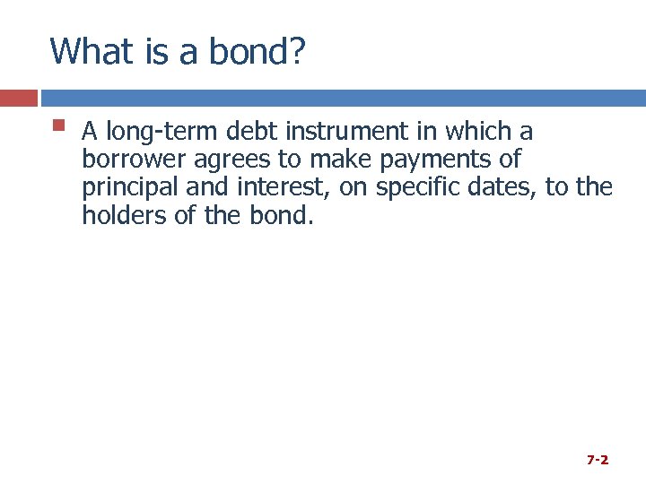 What is a bond? § A long-term debt instrument in which a borrower agrees