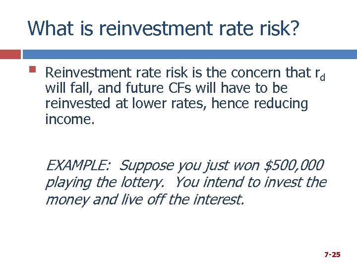 What is reinvestment rate risk? § Reinvestment rate risk is the concern that rd