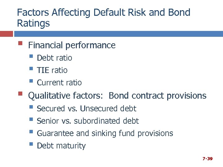 Factors Affecting Default Risk and Bond Ratings § Financial performance § Qualitative factors: Bond