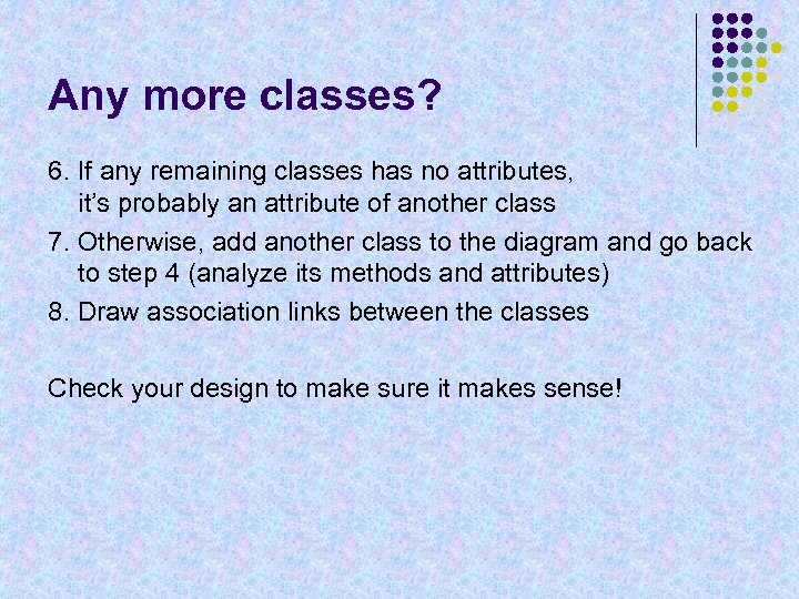 Any more classes? 6. If any remaining classes has no attributes, it’s probably an