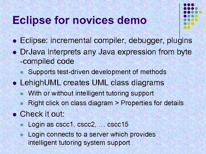 Eclipse for novices demo l l Eclipse: incremental compiler, debugger, plugins Dr. Java interprets