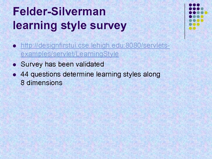 Felder-Silverman learning style survey l l l http: //designfirstui. cse. lehigh. edu: 8080/servletsexamples/servlet/Learning. Style