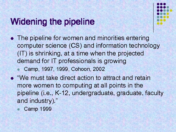 Widening the pipeline l The pipeline for women and minorities entering computer science (CS)