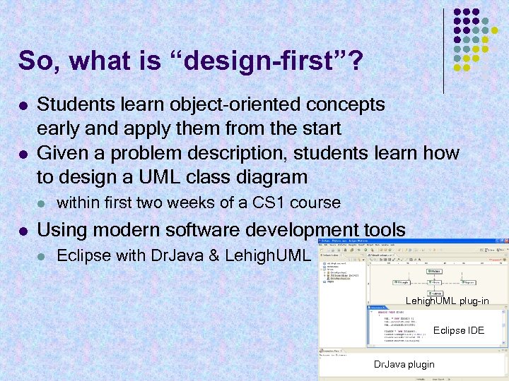 So, what is “design-first”? l l Students learn object-oriented concepts early and apply them