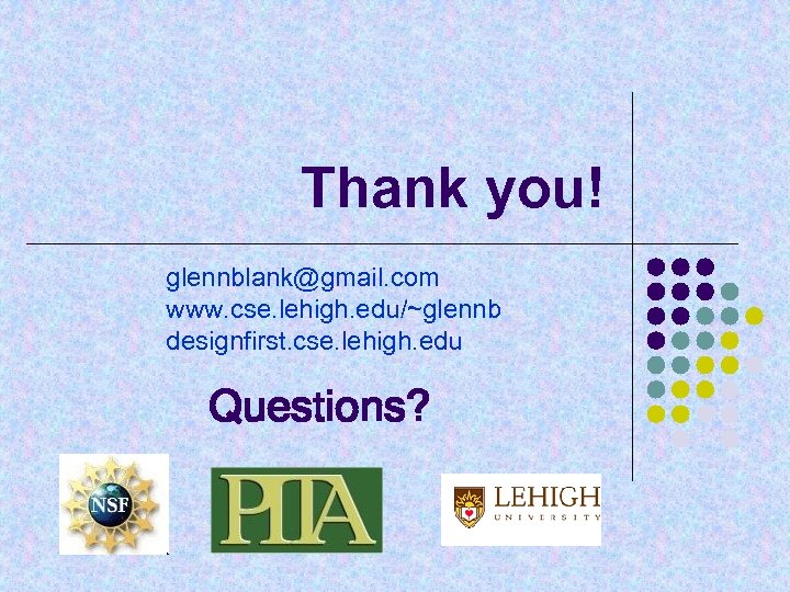 Thank you! glennblank@gmail. com www. cse. lehigh. edu/~glennb designfirst. cse. lehigh. edu Questions? 