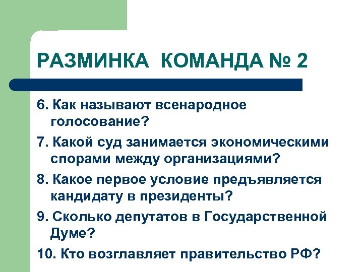 РАЗМИНКА КОМАНДА № 2 6. Как называют всенародное голосование? 7. Какой суд занимается экономическими