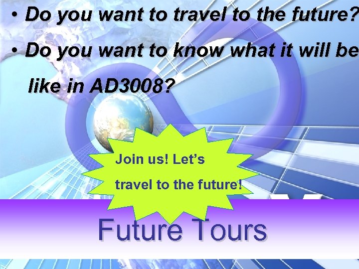  • Do you want to travel to the future? • Do you want