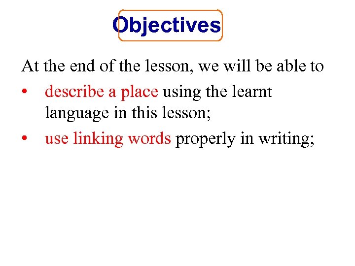 Objectives At the end of the lesson, we will be able to • describe