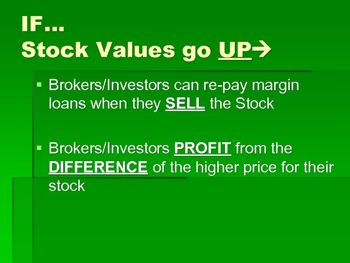 IF… Stock Values go UP § Brokers/Investors can re-pay margin loans when they SELL