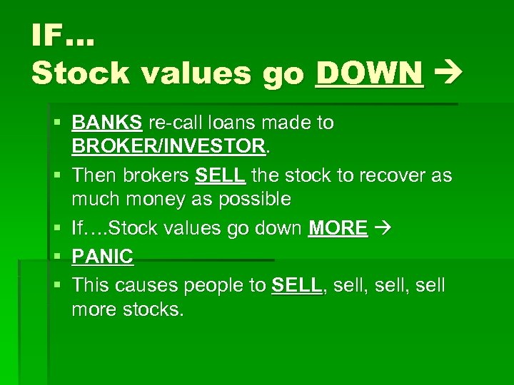 IF… Stock values go DOWN § BANKS re-call loans made to BROKER/INVESTOR. § Then