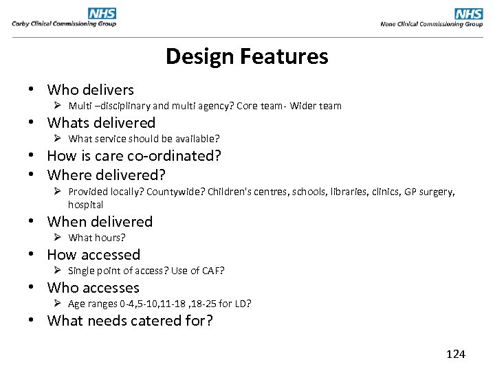 Design Features • Who delivers Ø Multi –disciplinary and multi agency? Core team- Wider