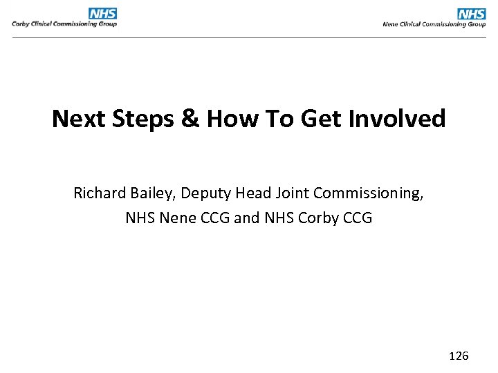 Next Steps & How To Get Involved Richard Bailey, Deputy Head Joint Commissioning, NHS