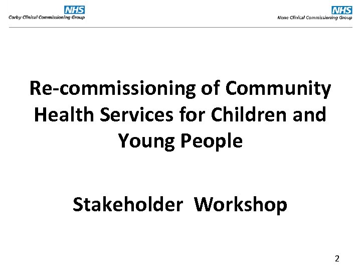 Re-commissioning of Community Health Services for Children and Young People Stakeholder Workshop 2 