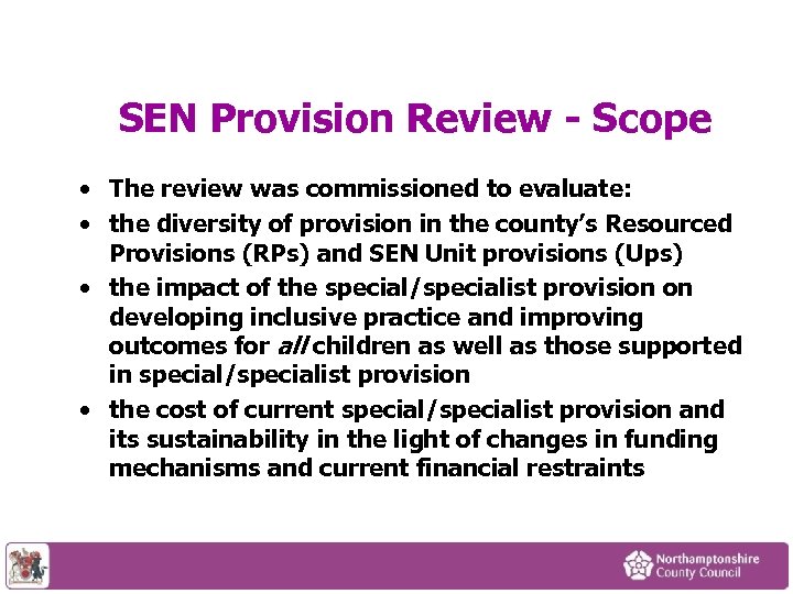 SEN Provision Review - Scope • The review was commissioned to evaluate: • the