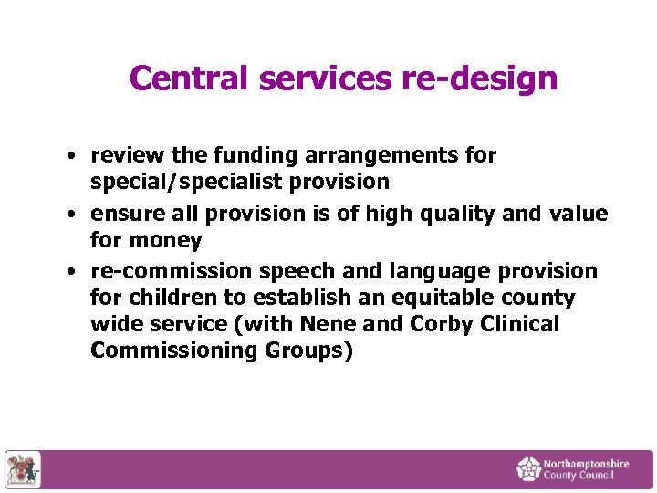 Central services re-design • review the funding arrangements for special/specialist provision • ensure all