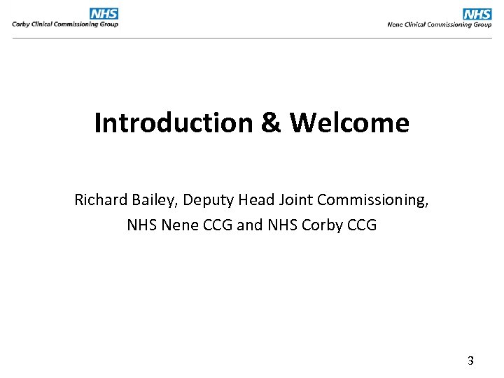 Introduction & Welcome Richard Bailey, Deputy Head Joint Commissioning, NHS Nene CCG and NHS