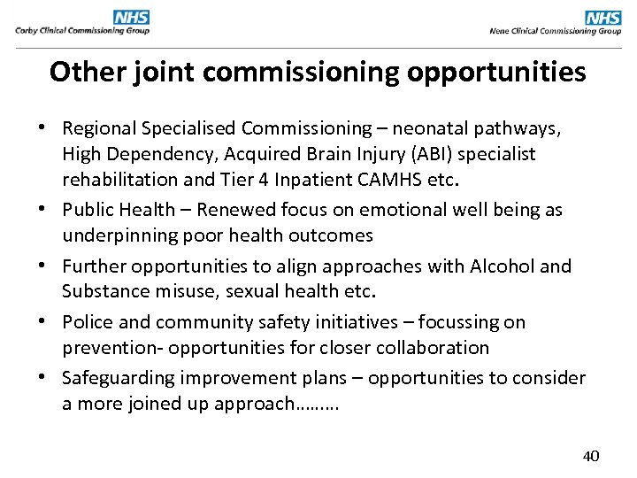 Other joint commissioning opportunities • Regional Specialised Commissioning – neonatal pathways, High Dependency, Acquired
