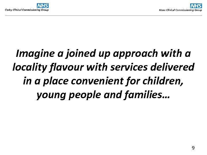 Imagine a joined up approach with a locality flavour with services delivered in a