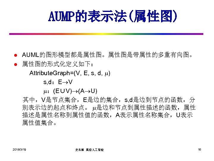 AUMP的表示法(属性图) l l AUML的图形模型都是属性图。属性图是带属性的多重有向图。 属性图的形式化定义如下： Attribute. Graph=(V, E, s, d, ) s, d：E V