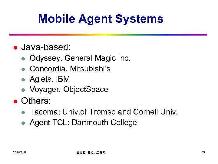 Mobile Agent Systems l Java-based: l l l Odyssey. General Magic Inc. Concordia. Mitsubishi’s