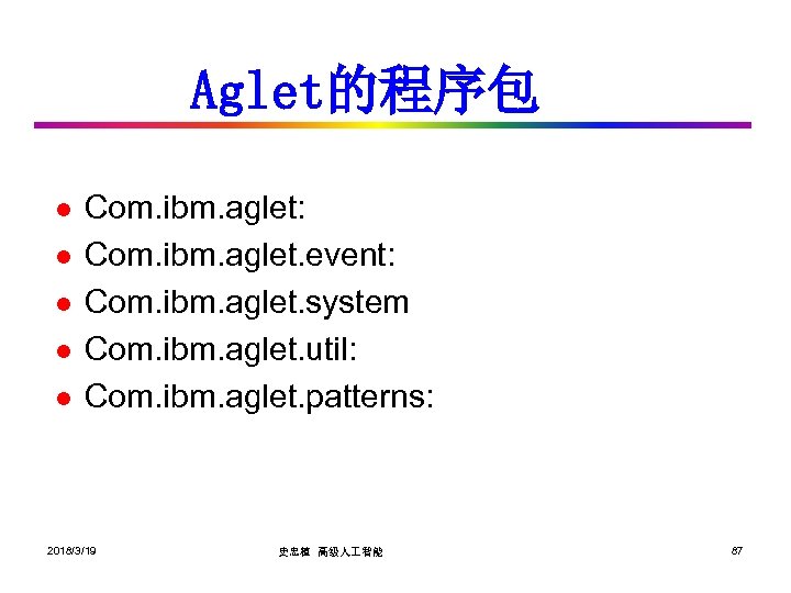 Aglet的程序包 l l l Com. ibm. aglet: Com. ibm. aglet. event: Com. ibm. aglet.