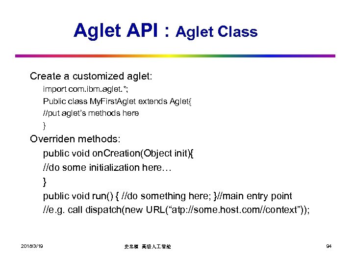 Aglet API : Aglet Class Create a customized aglet: import com. ibm. aglet. *;