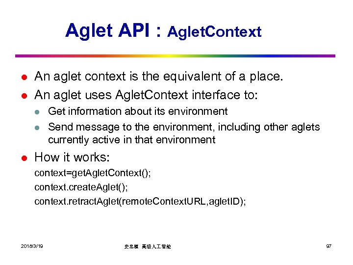 Aglet API : Aglet. Context l l An aglet context is the equivalent of