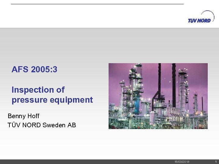 AFS 2005: 3 Inspection of pressure equipment Benny Hoff TÜV NORD Sweden AB 16/03/2018