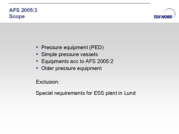 AFS 2005: 3 Scope § § Pressure equipment (PED) Simple pressure vessels Equipments acc