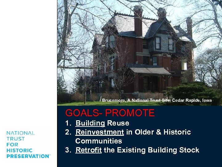 Brucemore, A National Trust Site, Cedar Rapids, Iowa GOALS- PROMOTE 1. Building Reuse 2.
