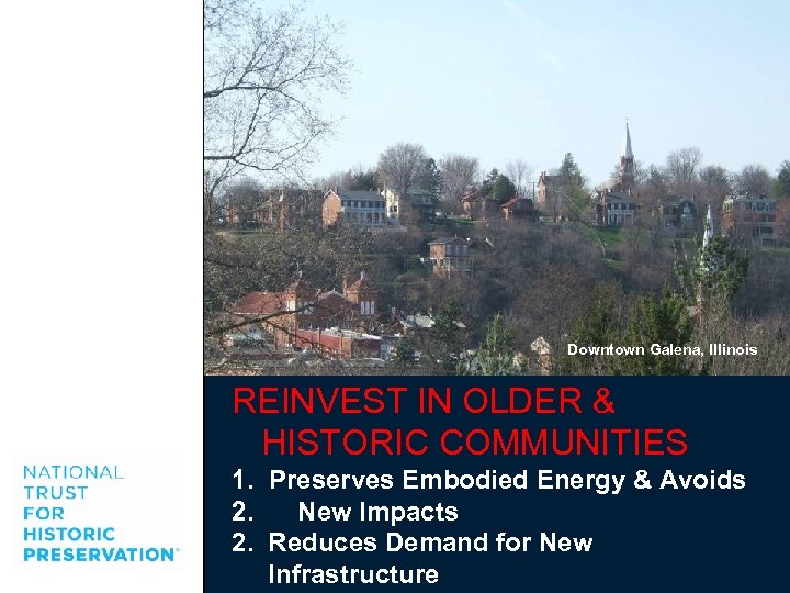 Downtown Galena, Illinois REINVEST IN OLDER & HISTORIC COMMUNITIES 1. Preserves Embodied Energy &
