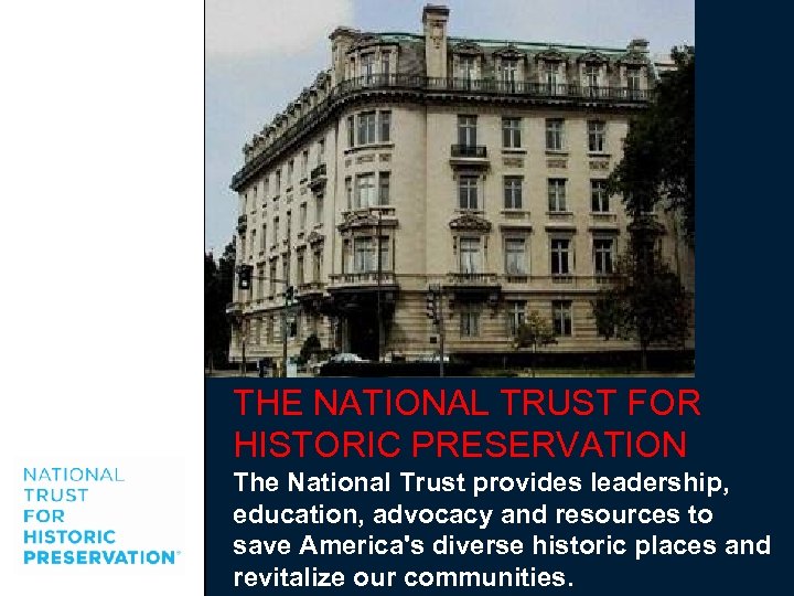 THE NATIONAL TRUST FOR HISTORIC PRESERVATION The National Trust provides leadership, education, advocacy and