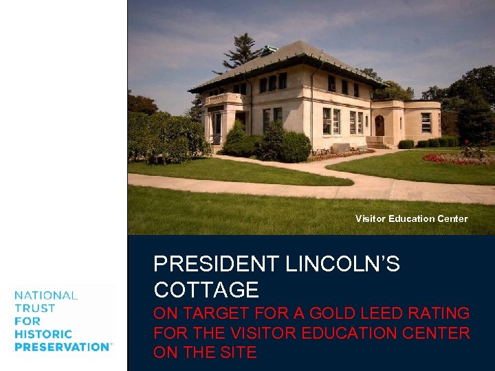 Visitor Education Center PRESIDENT LINCOLN’S COTTAGE ON TARGET FOR A GOLD LEED RATING FOR
