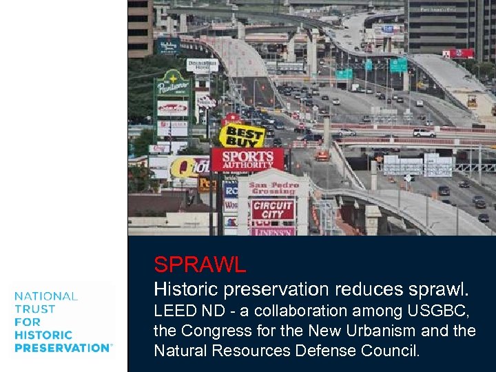 SPRAWL Historic preservation reduces sprawl. LEED ND - a collaboration among USGBC, the Congress