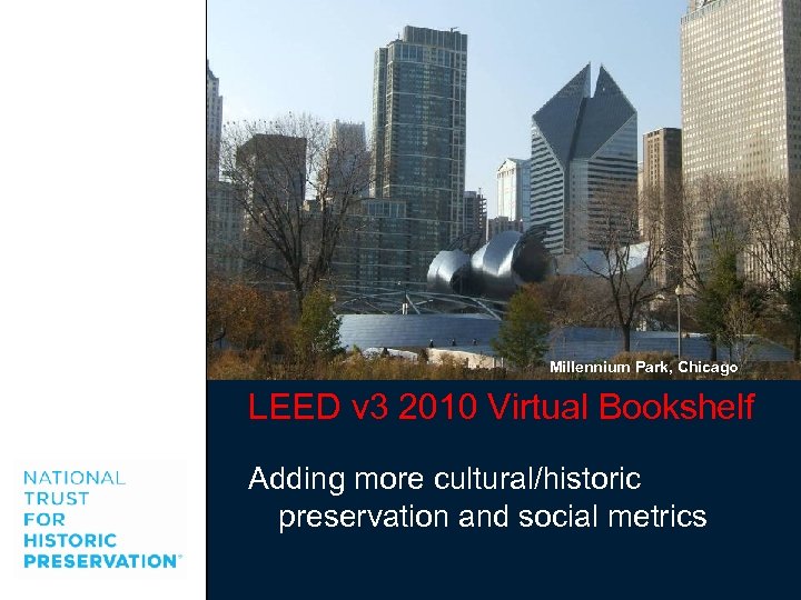 Millennium Park, Chicago LEED v 3 2010 Virtual Bookshelf Adding more cultural/historic preservation and