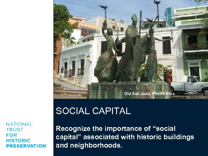 Old San Juan, Puerto Rico SOCIAL CAPITAL Recognize the importance of “social capital” associated