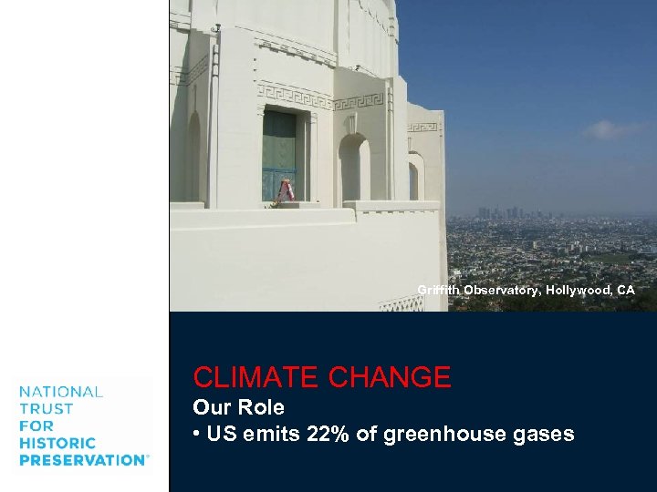 Griffith Observatory, Hollywood, CA CLIMATE CHANGE Our Role • US emits 22% of greenhouse
