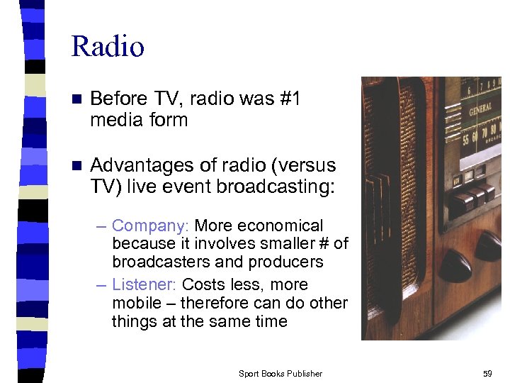 Radio n Before TV, radio was #1 media form n Advantages of radio (versus
