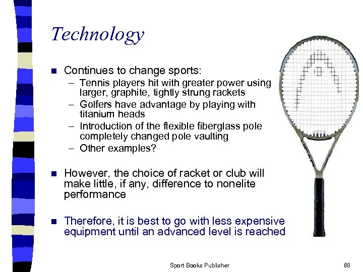 Technology n Continues to change sports: – Tennis players hit with greater power using