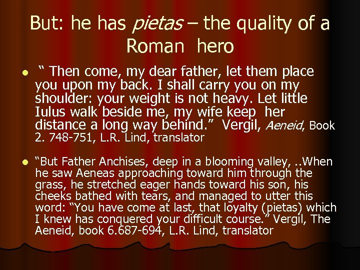 But: he has pietas – the quality of a Roman hero l “ Then