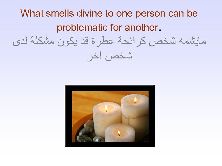 What smells divine to one person can be problematic for another. ﻣﺎﻳﺸﻤﻪ ﺷﺨﺺ ﻛﺮﺍﺋﺤﺔ