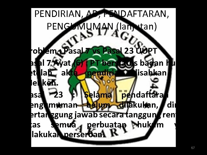 PENDIRIAN, AD, PENDAFTARAN, PENGUMUMAN (lanjutan) • Problem : Pasal 7 vs Pasal 23 UUPT