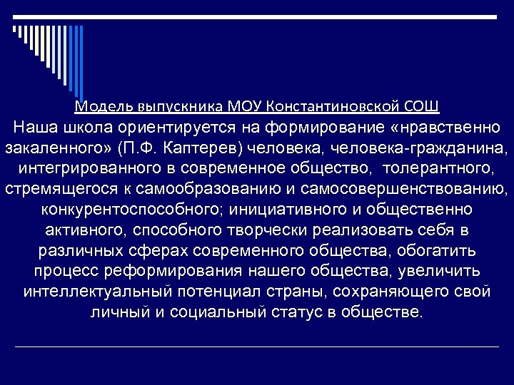 Модель выпускника МОУ Константиновской СОШ Наша школа ориентируется на формирование «нравственно закаленного» (П. Ф.