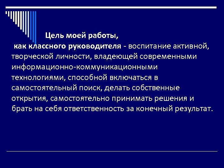  Цель моей работы, как классного руководителя - воспитание активной, творческой личности, владеющей современными