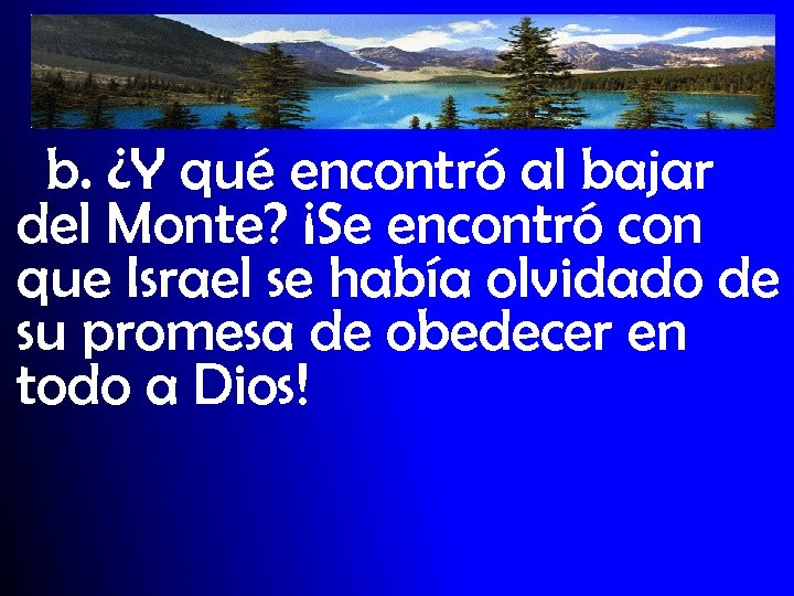 b. ¿Y qué encontró al bajar del Monte? ¡Se encontró con que Israel se