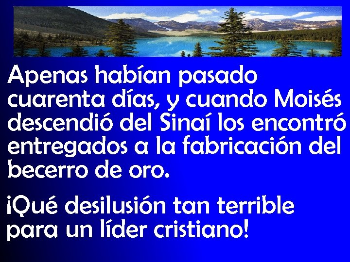 Apenas habían pasado cuarenta días, y cuando Moisés descendió del Sinaí los encontró entregados