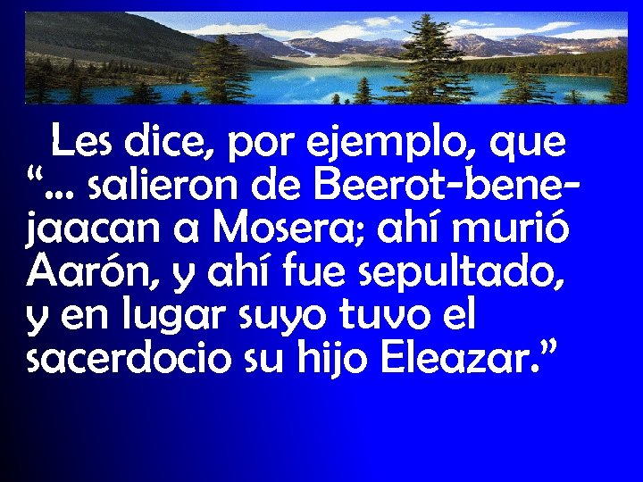 Les dice, por ejemplo, que “… salieron de Beerot-benejaacan a Mosera; ahí murió Aarón,