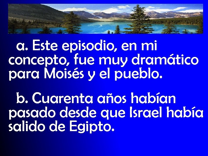 a. Este episodio, en mi concepto, fue muy dramático para Moisés y el pueblo.